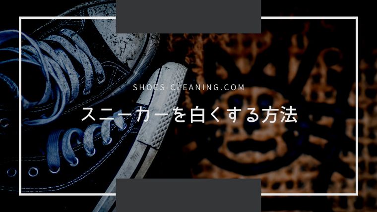 【まるで新品】汚れたスニーカーを白くする方法 